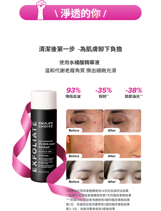 淨透的妳-致敬每一天都面臨新挑戰的你，每天用水楊酸淨透肌膚實現高效保濕。