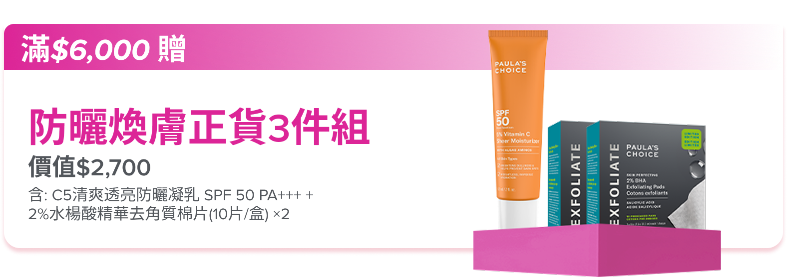 滿額$6,000贈防曬煥膚正貨3件組(價值$2,700)