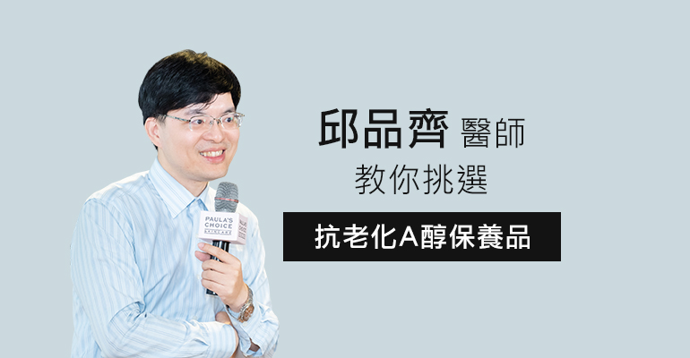 皮膚專科邱品齊醫師,教你挑選抗老化A醇保養品