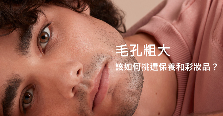 遠離毛孔粗大,毛孔粗大該如何挑選保養和彩妝品?