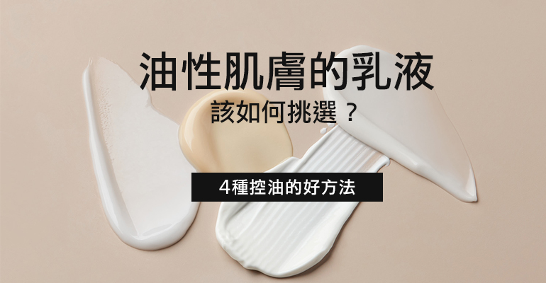 油性肌膚乳液如何挑選?控油方法4步驟,皮膚光滑的重要關鍵